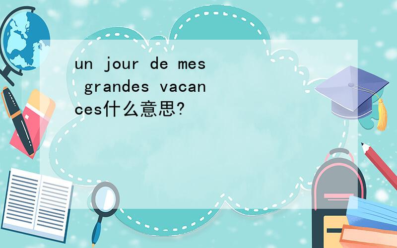 un jour de mes grandes vacances什么意思?