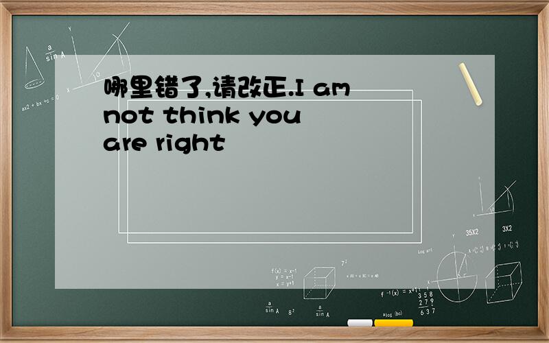 哪里错了,请改正.I am not think you are right