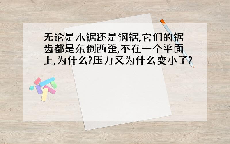 无论是木锯还是钢锯,它们的锯齿都是东倒西歪,不在一个平面上,为什么?压力又为什么变小了?