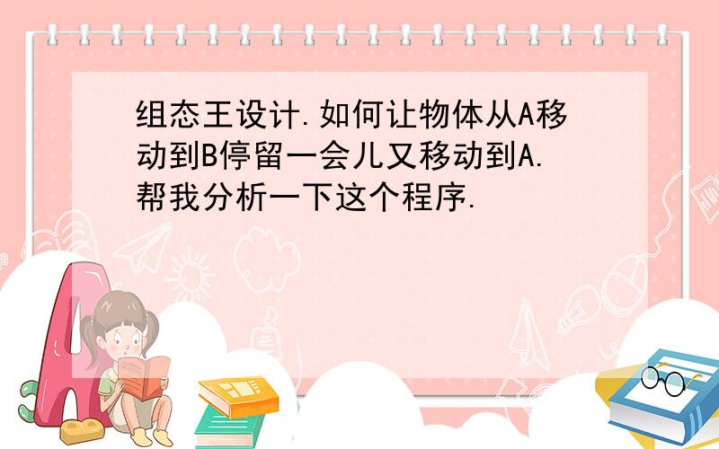 组态王设计.如何让物体从A移动到B停留一会儿又移动到A.帮我分析一下这个程序.