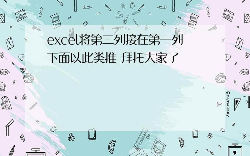 excel将第二列接在第一列下面以此类推 拜托大家了