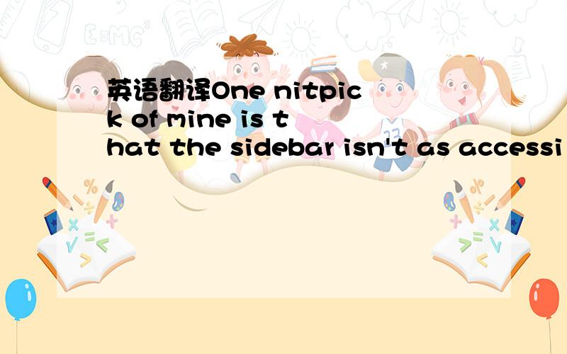 英语翻译One nitpick of mine is that the sidebar isn't as accessi