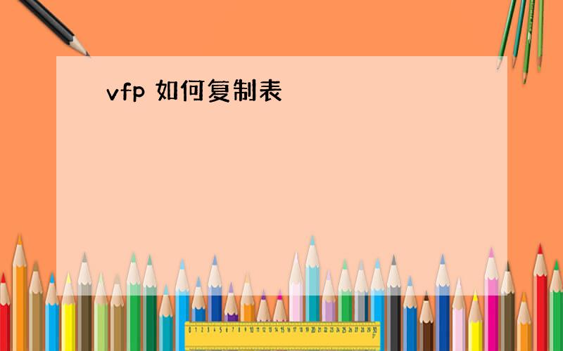 vfp 如何复制表