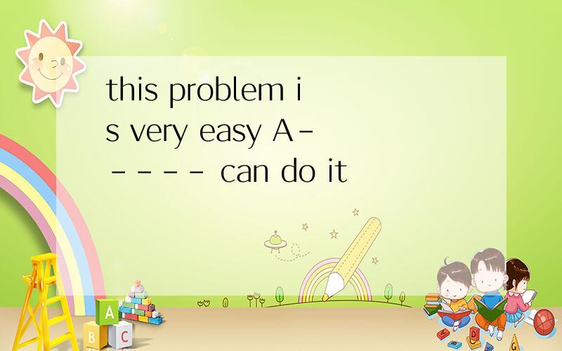 this problem is very easy A----- can do it