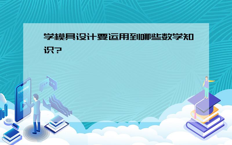 学模具设计要运用到哪些数学知识?