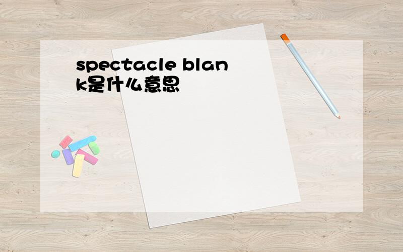 spectacle blank是什么意思