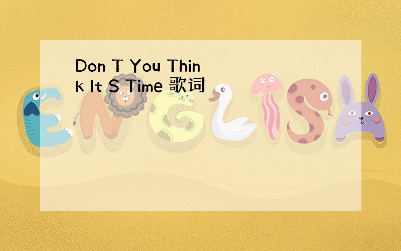 Don T You Think It S Time 歌词