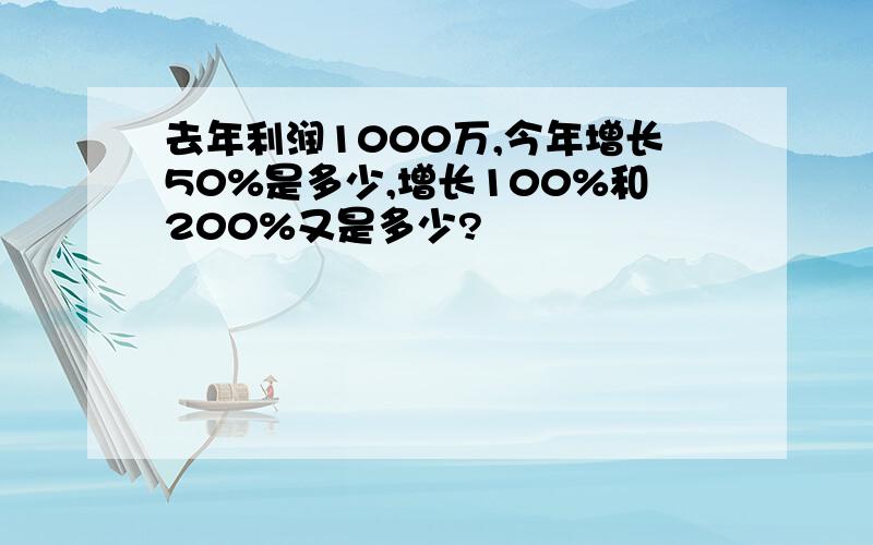 去年利润1000万,今年增长50%是多少,增长100%和200%又是多少?