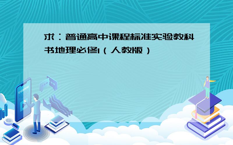 求：普通高中课程标准实验教科书地理必修1（人教版）