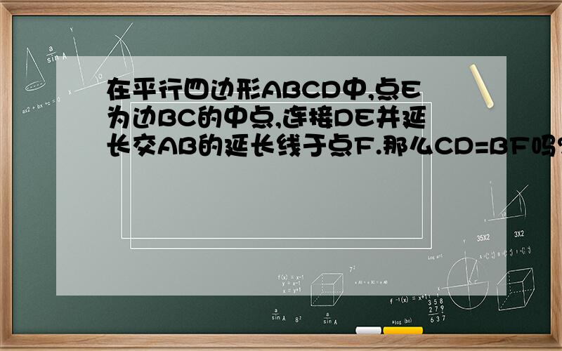 在平行四边形ABCD中,点E为边BC的中点,连接DE并延长交AB的延长线于点F.那么CD=BF吗?试说明理由