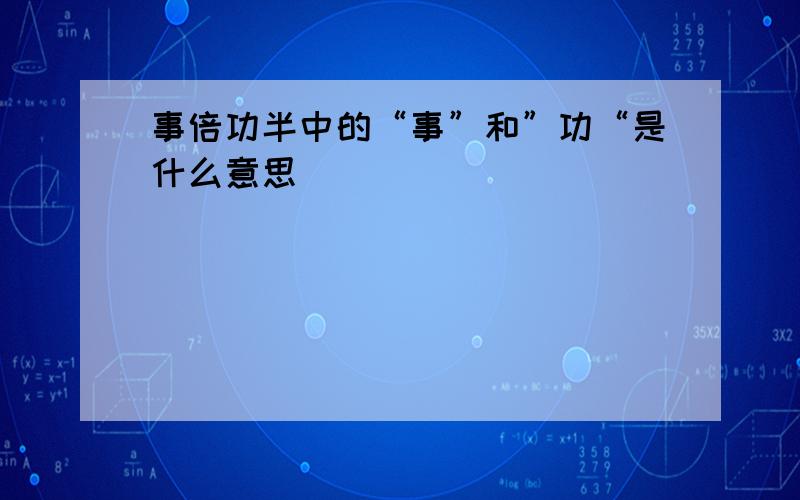 事倍功半中的“事”和”功“是什么意思