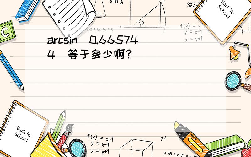 arcsin(0.665744)等于多少啊?