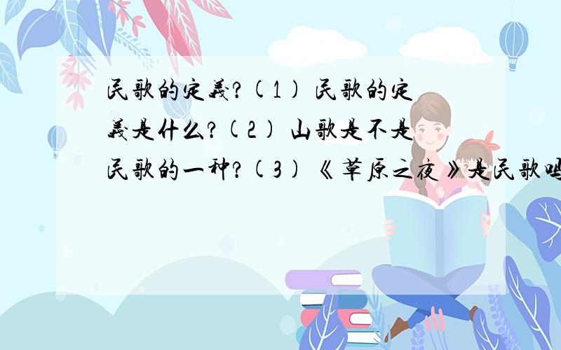 民歌的定义?(1) 民歌的定义是什么?(2) 山歌是不是民歌的一种?(3) 《草原之夜》是民歌吗?(4) 《草原之夜》里