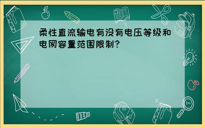 柔性直流输电有没有电压等级和电网容量范围限制?