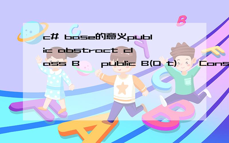 c# base的意义public abstract class B { public B(D t) { Console.