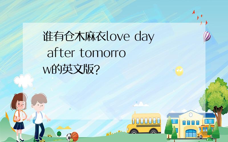 谁有仓木麻衣love day after tomorrow的英文版?