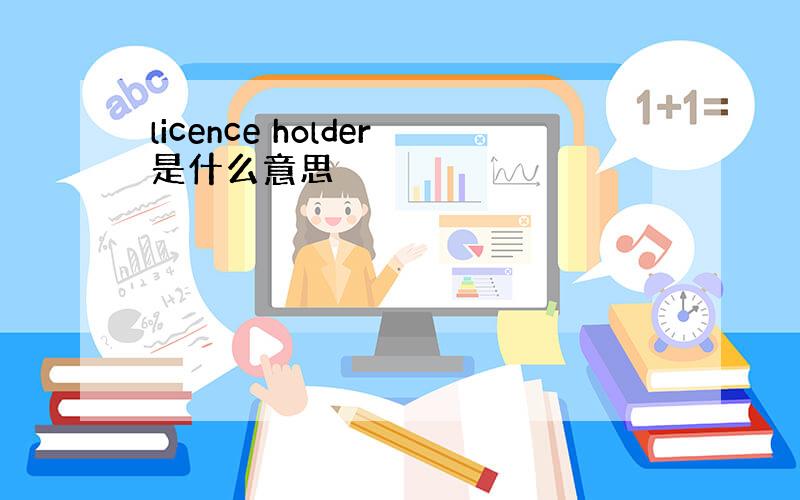 licence holder是什么意思