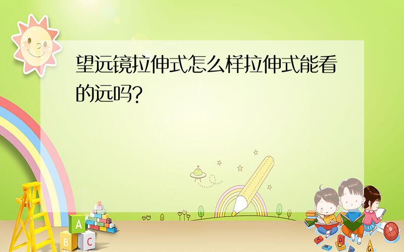 望远镜拉伸式怎么样拉伸式能看的远吗?