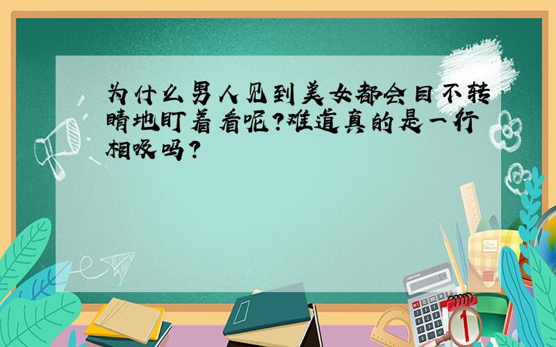 为什么男人见到美女都会目不转睛地盯着看呢?难道真的是一行相吸吗?