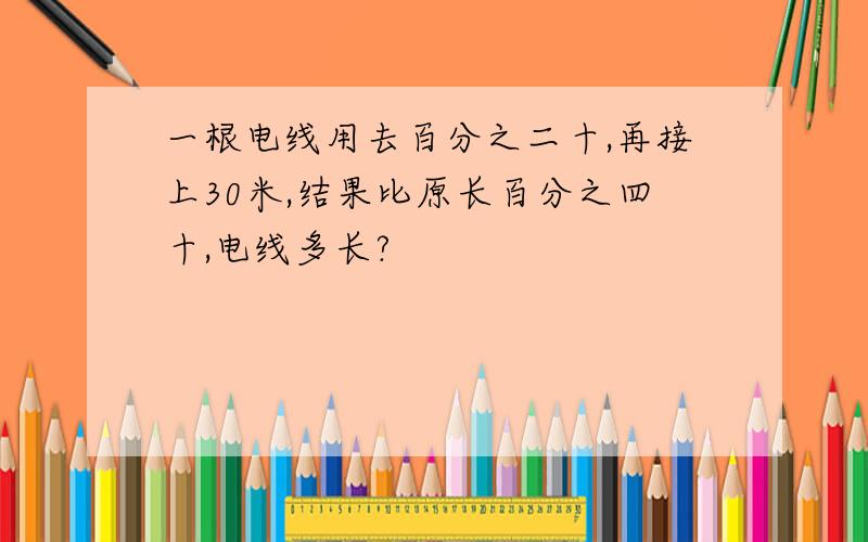 一根电线用去百分之二十,再接上30米,结果比原长百分之四十,电线多长?