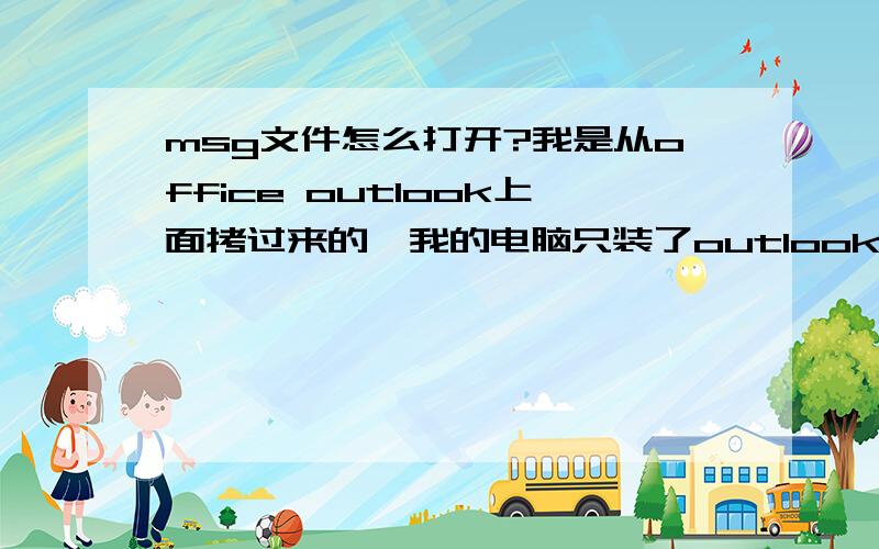 msg文件怎么打开?我是从office outlook上面拷过来的,我的电脑只装了outlook express,就是打