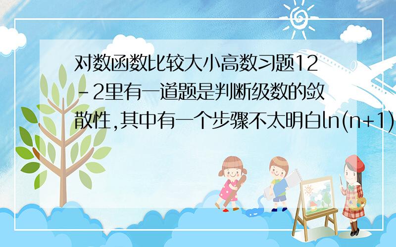 对数函数比较大小高数习题12-2里有一道题是判断级数的敛散性,其中有一个步骤不太明白ln(n+1)和n+1哪个大哪个小?