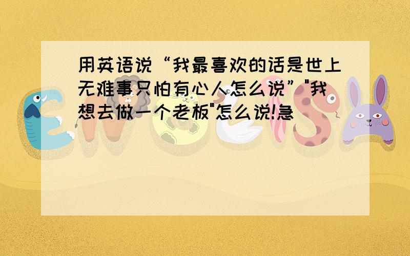 用英语说“我最喜欢的话是世上无难事只怕有心人怎么说”