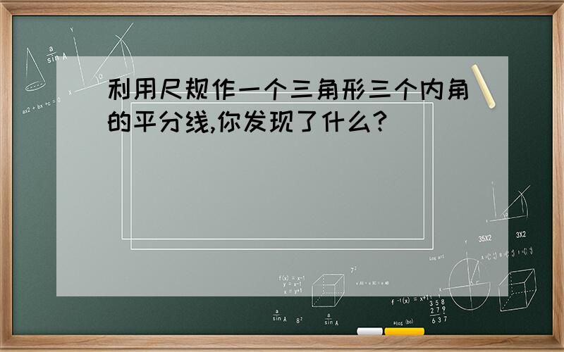 利用尺规作一个三角形三个内角的平分线,你发现了什么?