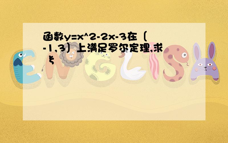 函数y=x^2-2x-3在〔-1,3〕上满足罗尔定理,求 ξ