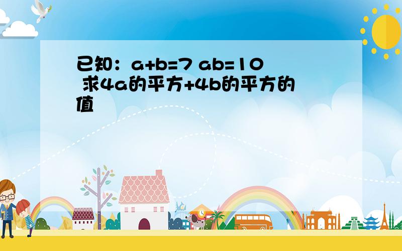 已知：a+b=7 ab=10 求4a的平方+4b的平方的值