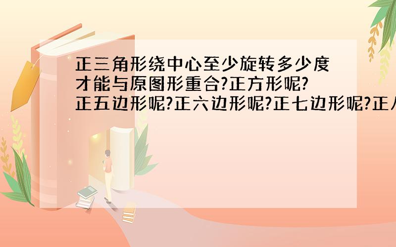 正三角形绕中心至少旋转多少度才能与原图形重合?正方形呢?正五边形呢?正六边形呢?正七边形呢?正八边形呢?圆呢?