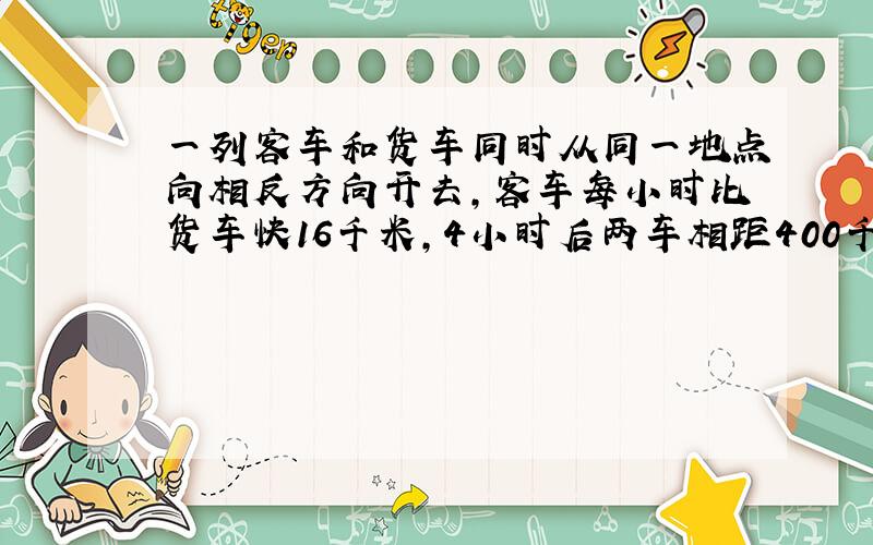 一列客车和货车同时从同一地点向相反方向开去，客车每小时比货车快16千米，4小时后两车相距400千米．客车与货车的速度比是