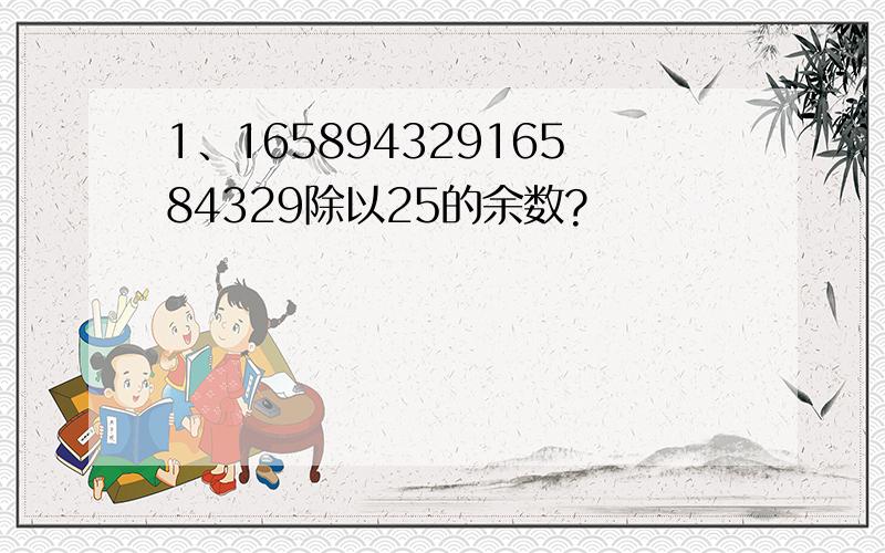 1、16589432916584329除以25的余数?