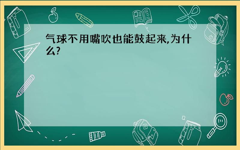 气球不用嘴吹也能鼓起来,为什么?