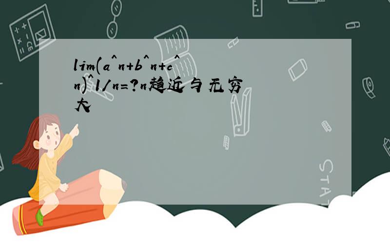 lim(a^n+b^n+c^n)^1/n=?n趋近与无穷大