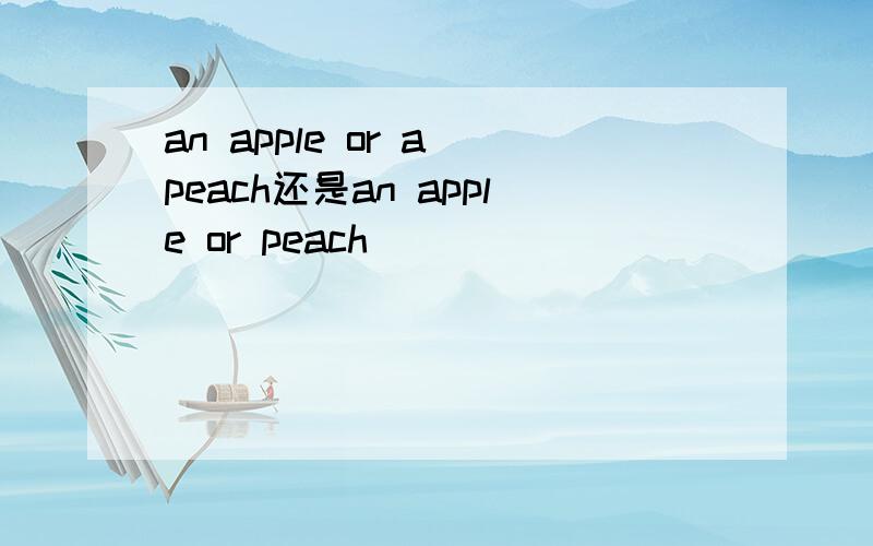 an apple or a peach还是an apple or peach