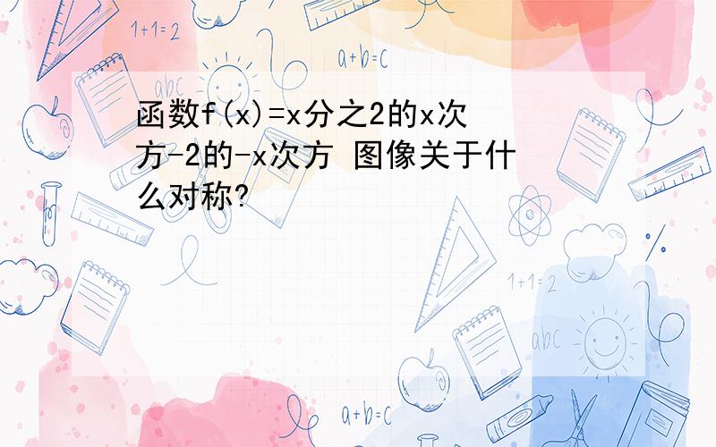 函数f(x)=x分之2的x次方-2的-x次方 图像关于什么对称?