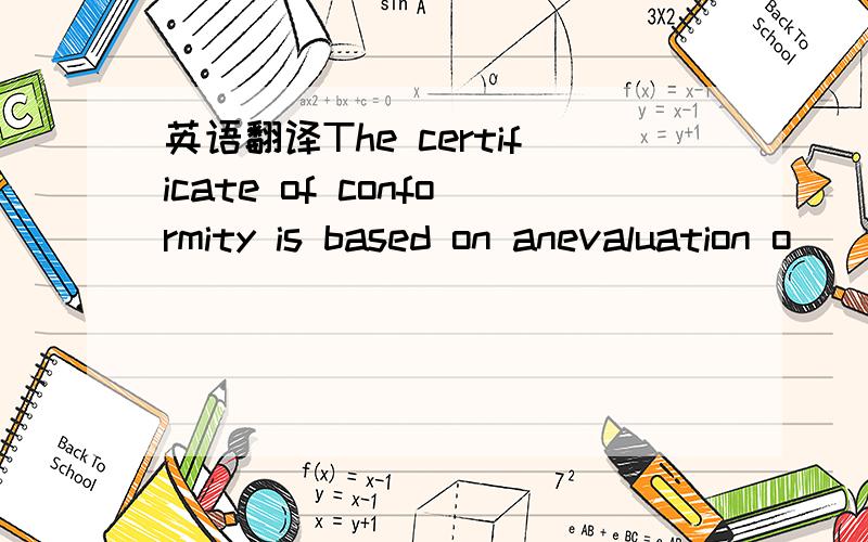 英语翻译The certificate of conformity is based on anevaluation o