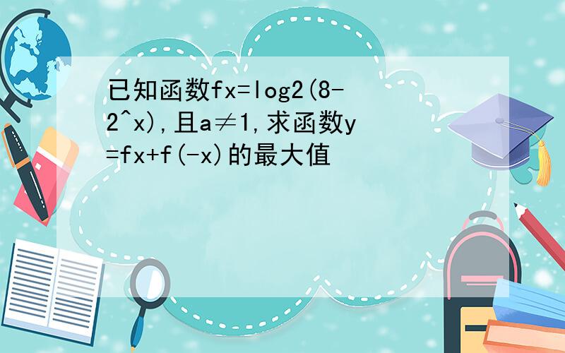 已知函数fx=log2(8-2^x),且a≠1,求函数y=fx+f(-x)的最大值