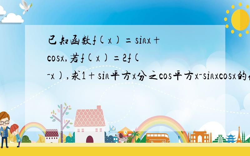 已知函数f(x)=sinx+cosx,若f(x)=2f(-x),求1+sin平方x分之cos平方x-sinxcosx的值