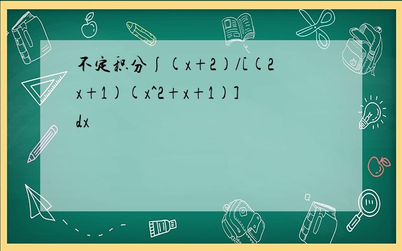 不定积分∫(x+2)/[(2x+1)(x^2+x+1)]dx