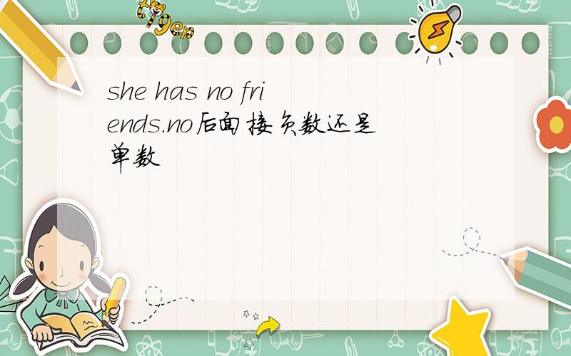 she has no friends.no后面接负数还是单数