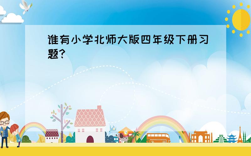 谁有小学北师大版四年级下册习题?