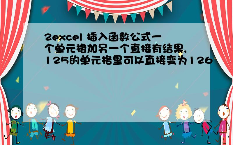 2excel 插入函数公式一个单元格加另一个直接有结果,125的单元格里可以直接变为126