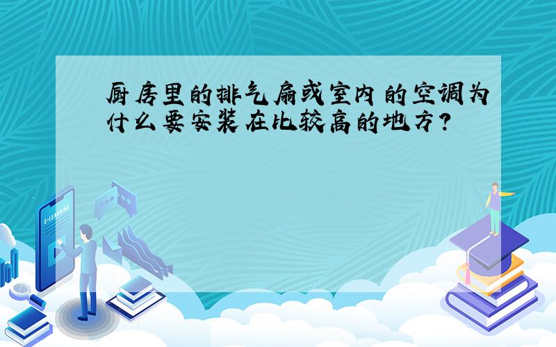 厨房里的排气扇或室内的空调为什么要安装在比较高的地方?