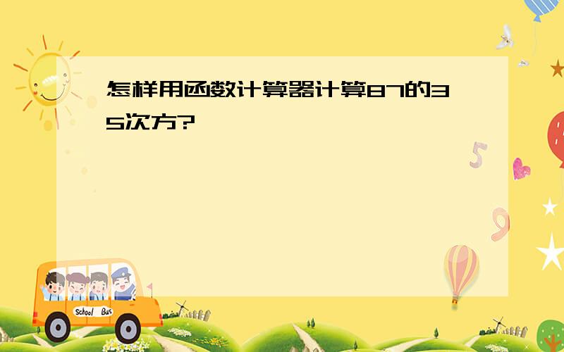 怎样用函数计算器计算87的35次方?