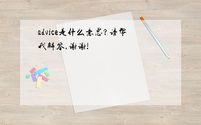 advice是什么意思?请帮我解答,谢谢!