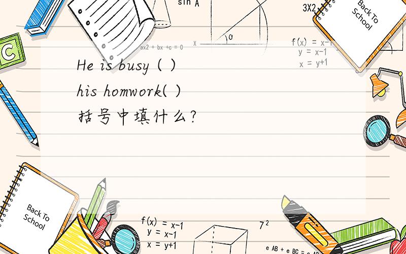 He is busy ( )his homwork( )括号中填什么?