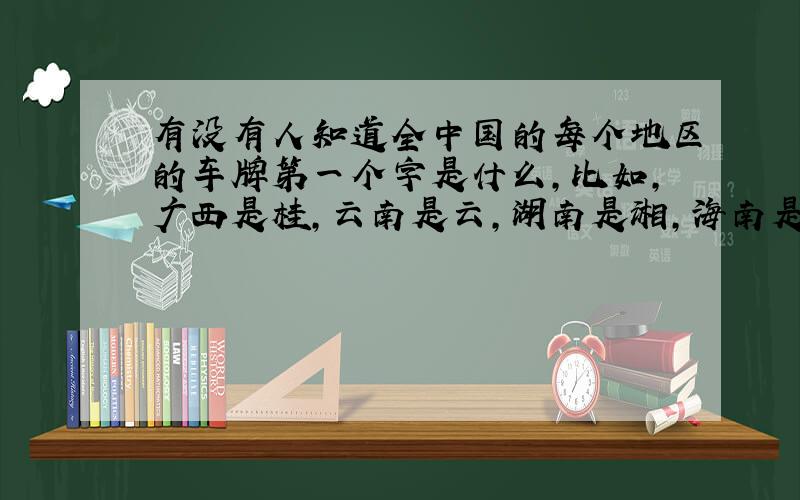 有没有人知道全中国的每个地区的车牌第一个字是什么,比如,广西是桂,云南是云,湖南是湘,海南是琼,