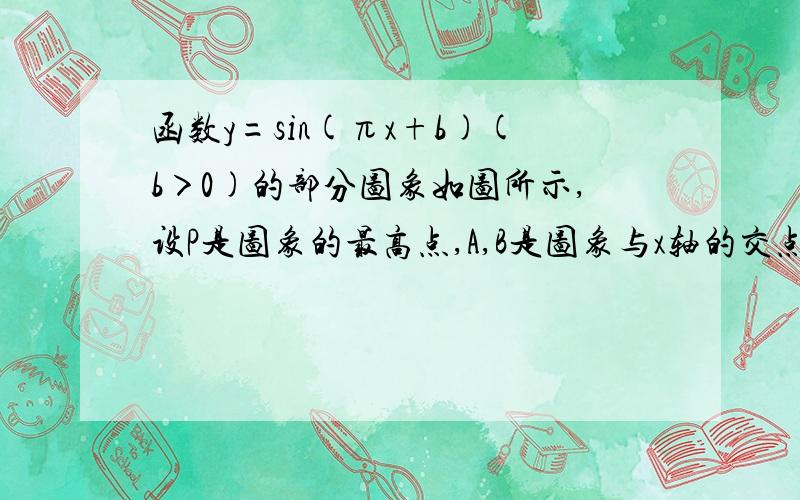 函数y=sin(πx+b)(b＞0)的部分图象如图所示,设P是图象的最高点,A,B是图象与x轴的交点,则tan角APB=